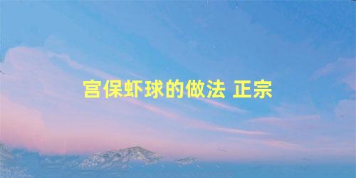 宫保虾球的做法 正宗